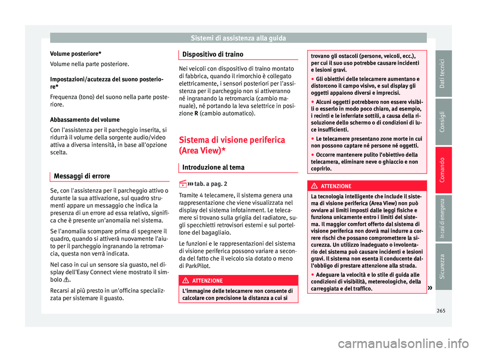 Seat Ateca 2017  Manuale del proprietario (in Italian) Sistemi di assistenza alla guida
Volume posteriore*
V o
lume nella parte posteriore.
Impostazioni/acutezza del suono posterio-
re*
Frequenza (tono) del suono nella parte poste-
riore.
Abbassamento del