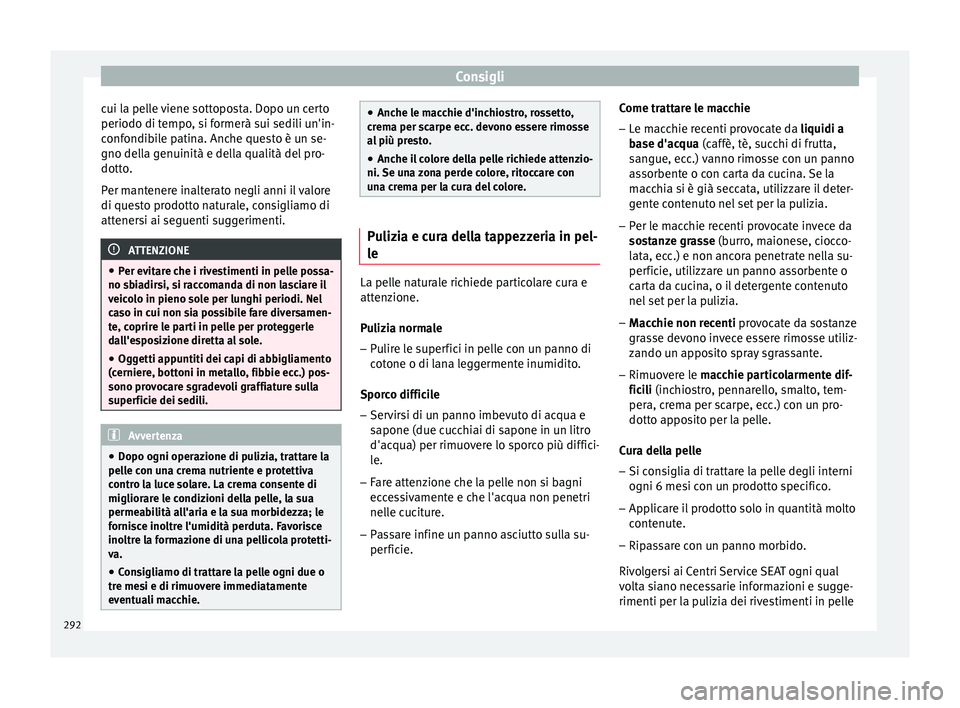 Seat Ateca 2017  Manuale del proprietario (in Italian) Consigli
cui la pelle viene sottoposta. Dopo un certo
periodo di t empo
, si formerà sui sedili un'in-
confondibile patina. Anche questo è un se-
gno della genuinità e della qualità del pro-
d