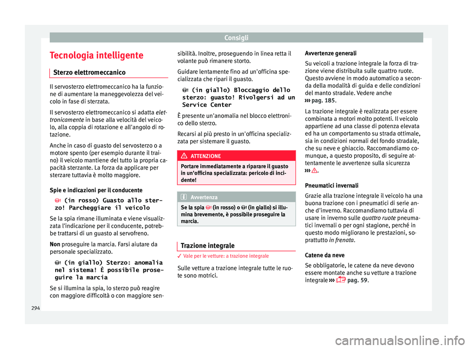 Seat Ateca 2017  Manuale del proprietario (in Italian) Consigli
Tecnologia intelligente St er
zo elettromeccanico Il servosterzo elettromeccanico ha la funzio-
ne di aument
ar

e la maneggevolezza del vei-
colo in fase di sterzata.
Il servosterzo elettrom