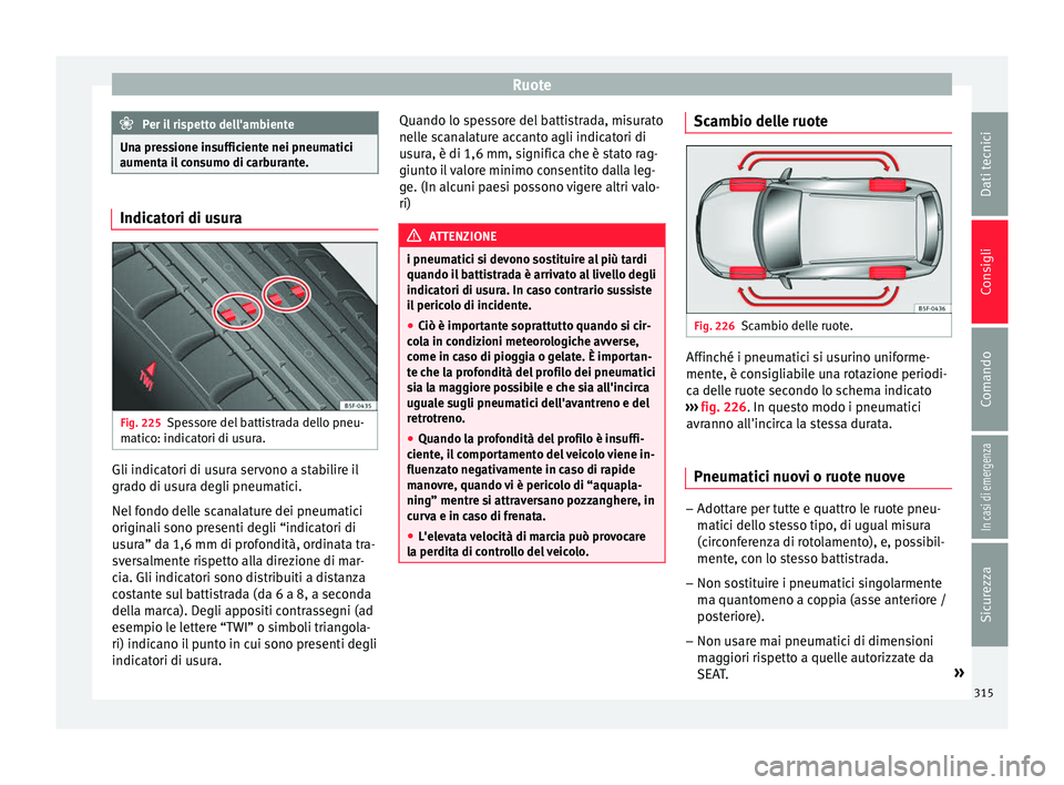 Seat Ateca 2017 Manuale del proprietario (in Italian) Ruote
Per il rispetto dell'ambiente
Una pressione insufficiente nei pneumatici
aument a i
l consumo di carburante. Indicatori di usura
Fig. 225
Spessore del battistrada dello pneu-
m atic
o: indi Seat Ateca 2017 Manuale del proprietario (in Italian) Ruote
Per il rispetto dell'ambiente
Una pressione insufficiente nei pneumatici
aument a i
l consumo di carburante. Indicatori di usura
Fig. 225
Spessore del battistrada dello pneu-
m atic
o: indi