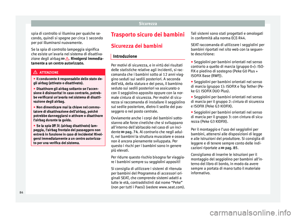Seat Ateca 2017  Manuale del proprietario (in Italian) Sicurezza
spia di controllo si illumina per qualche se-
c ondo
, quindi si spegne per circa 1 secondo
per poi illuminarsi nuovamente.
Se la spia di controllo lampeggia significa
che esiste un'avar