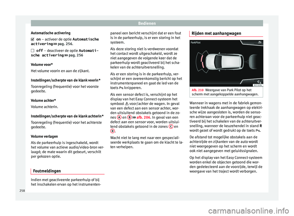 Seat Ateca 2017  Handleiding (in Dutch) Bedienen
Automatische activering   on
 – activ eer de optie 
Automatische
activering  ›
›› pag. 256.
  off  – deactiveer de optie Automati-
sche activering  ›››  pag. 256
Volume 