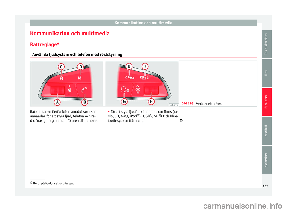 Seat Ateca 2017  Ägarmanual (in Swedish) Kommunikation och multimedia
Kommunikation och multimedia R attr
egl
age*
Använda ljudsystem och telefon med röststyrning Bild 118 
Reglage på ratten. Ratten har en flerfunktionsmodul som kan
an
v