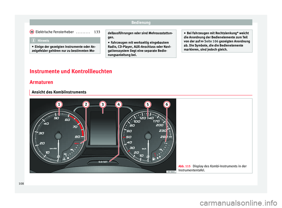 Seat Ateca 2016  Betriebsanleitung (in German) Bedienung
Elektrische Fensterheber   . . . . . . . . .133 Hinweis
● Einig e der g
ezeigten Instrumente oder An-
zeigefelder gehören nur zu bestimmten Mo- 30
dellausführungen oder sind Mehrausstatt