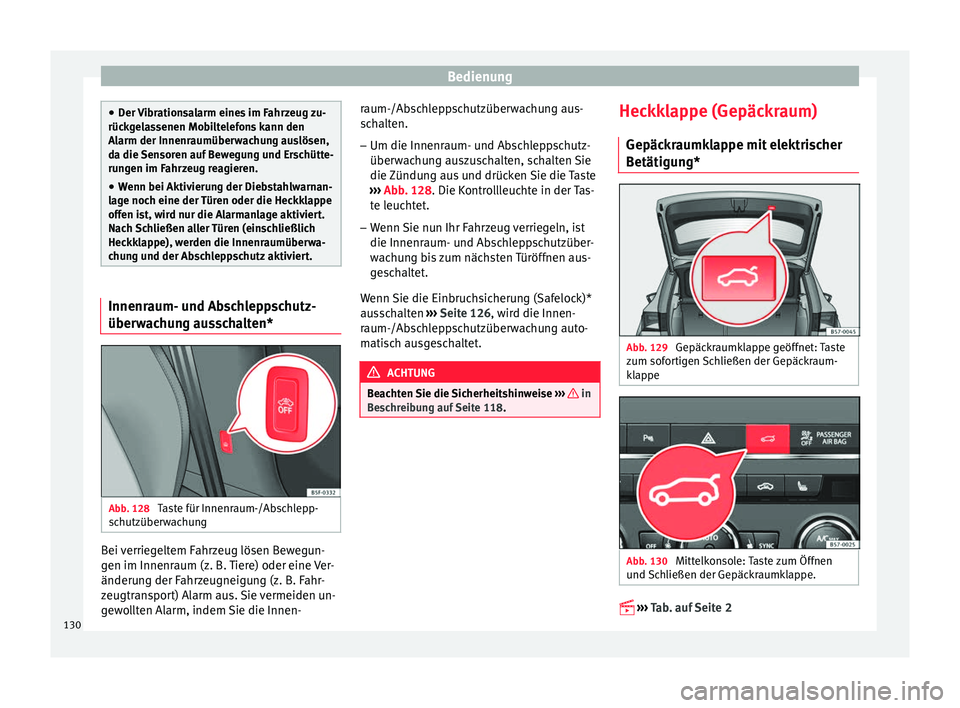 Seat Ateca 2016 Betriebsanleitung (in German) Bedienung
●
Der
Vibrationsalarm eines im Fahrzeug zu-
rückgelassenen Mobiltelefons kann den
Alarm der Innenraumüberwachung auslösen,
da die Sensoren auf Bewegung und Erschütte-
rungen im Fahrze Seat Ateca 2016 Betriebsanleitung (in German) Bedienung
●
Der
Vibrationsalarm eines im Fahrzeug zu-
rückgelassenen Mobiltelefons kann den
Alarm der Innenraumüberwachung auslösen,
da die Sensoren auf Bewegung und Erschütte-
rungen im Fahrze
