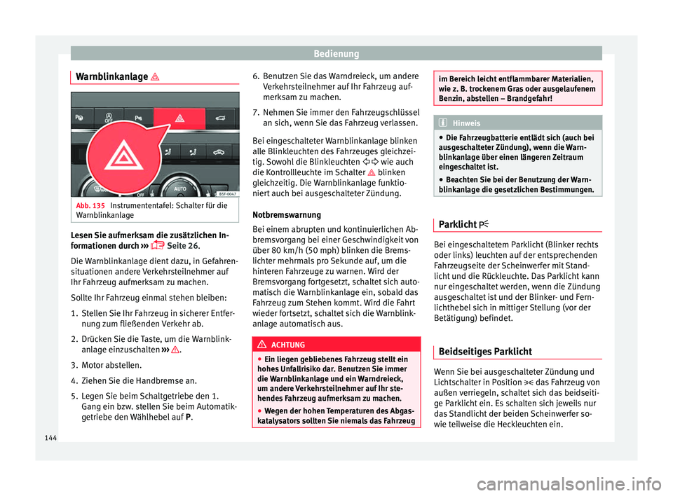 Seat Ateca 2016  Betriebsanleitung (in German) Bedienung
Warnblinkanlage  Abb. 135 
Instrumententafel: Schalter für die
W arnb
linkanlage Lesen Sie aufmerksam die zusätzlichen In-
f
orm

ationen durch  ››› 
 Seite 26
.
Die Warnblinka