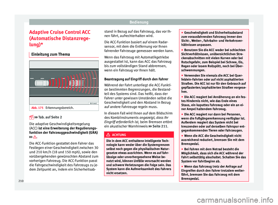 Seat Ateca 2016 Betriebsanleitung (in German) Bedienung
Adaptive Cruise Control ACC
(Aut om
atische Distanzrege-
lung)*
Einleitung zum Thema Abb. 175
Erkennungsbereich.
› ›
›
Tab. auf Seite 2
Die adaptive Geschwindigkeitsregelung
( Seat Ateca 2016 Betriebsanleitung (in German) Bedienung
Adaptive Cruise Control ACC
(Aut om
atische Distanzrege-
lung)*
Einleitung zum Thema Abb. 175
Erkennungsbereich.
› ›
›
Tab. auf Seite 2
Die adaptive Geschwindigkeitsregelung
(