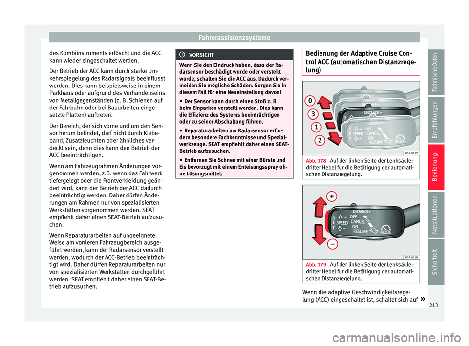 Seat Ateca 2016 Betriebsanleitung (in German) Fahrerassistenzsysteme
des Kombiinstruments erlöscht und die ACC
k ann w
ieder eingeschaltet werden.
Der Betrieb der ACC kann durch starke Um-
kehrspiegelung des Radarsignals beeinflusst
werden. Dies Seat Ateca 2016 Betriebsanleitung (in German) Fahrerassistenzsysteme
des Kombiinstruments erlöscht und die ACC
k ann w
ieder eingeschaltet werden.
Der Betrieb der ACC kann durch starke Um-
kehrspiegelung des Radarsignals beeinflusst
werden. Dies