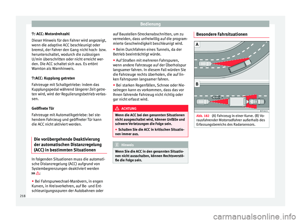 Seat Ateca 2016 Betriebsanleitung (in German) Bedienung
A CC: Motordrehzahl
Die ser Hinweis für den Fahrer wird angezeigt,
wenn die adaptive ACC beschleunigt oder
bremst, der Fahrer den Gang nicht hoch- bzw.
herunterschaltet, wodurch die zul Seat Ateca 2016 Betriebsanleitung (in German) Bedienung
A CC: Motordrehzahl
Die ser Hinweis für den Fahrer wird angezeigt,
wenn die adaptive ACC beschleunigt oder
bremst, der Fahrer den Gang nicht hoch- bzw.
herunterschaltet, wodurch die zul