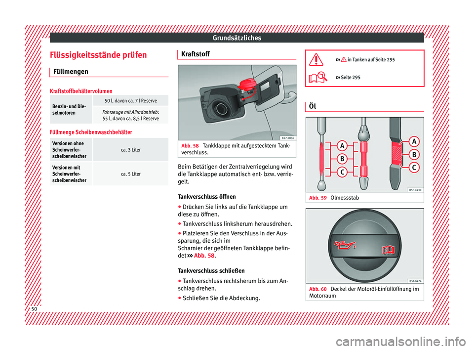 Seat Ateca 2016  Betriebsanleitung (in German) Grundsätzliches
Flüssigkeitsstände prüfen Fül lmen
gen
Kraftstoffbehältervolumen
Benzin- und Die-
selmotoren50 l, davon ca. 7 l Reserve
Fahrzeuge mit Allradantrieb :
55 l, davon ca. 8,5 l Reserv