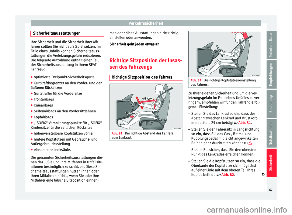 Seat Ateca 2016  Betriebsanleitung (in German) Verkehrssicherheit
Sicherheitsausstattungen Ihre Sicherheit und die Sicherheit Ihrer Mit-
f
ahr
er sollten Sie nicht aufs Spiel setzen. Im
Falle eines Unfalls können Sicherheitsauss-
tattungen die Ve