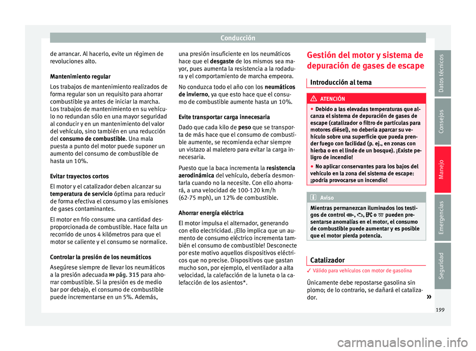 Seat Ateca 2016  Manual del propietario (in Spanish) Conducción
de arrancar. Al hacerlo, evite un régimen de
r ev
oluciones alto.
Mantenimiento regular
Los trabajos de mantenimiento realizados de
forma regular son un requisito para ahorrar
combustible