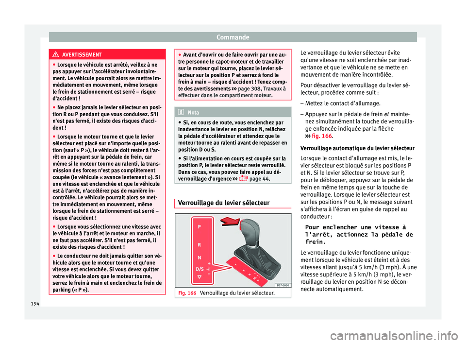 Seat Ateca 2016 Manuel du propriétaire (in French) Commande
AVERTISSEMENT
● Lor
sque le véhicule est arrêté, veillez à ne
pas appuyer sur l'accélérateur involontaire-
ment. Le véhicule pourrait alors se mettre im-
médiatement en mouvemen Seat Ateca 2016 Manuel du propriétaire (in French) Commande
AVERTISSEMENT
● Lor
sque le véhicule est arrêté, veillez à ne
pas appuyer sur l'accélérateur involontaire-
ment. Le véhicule pourrait alors se mettre im-
médiatement en mouvemen