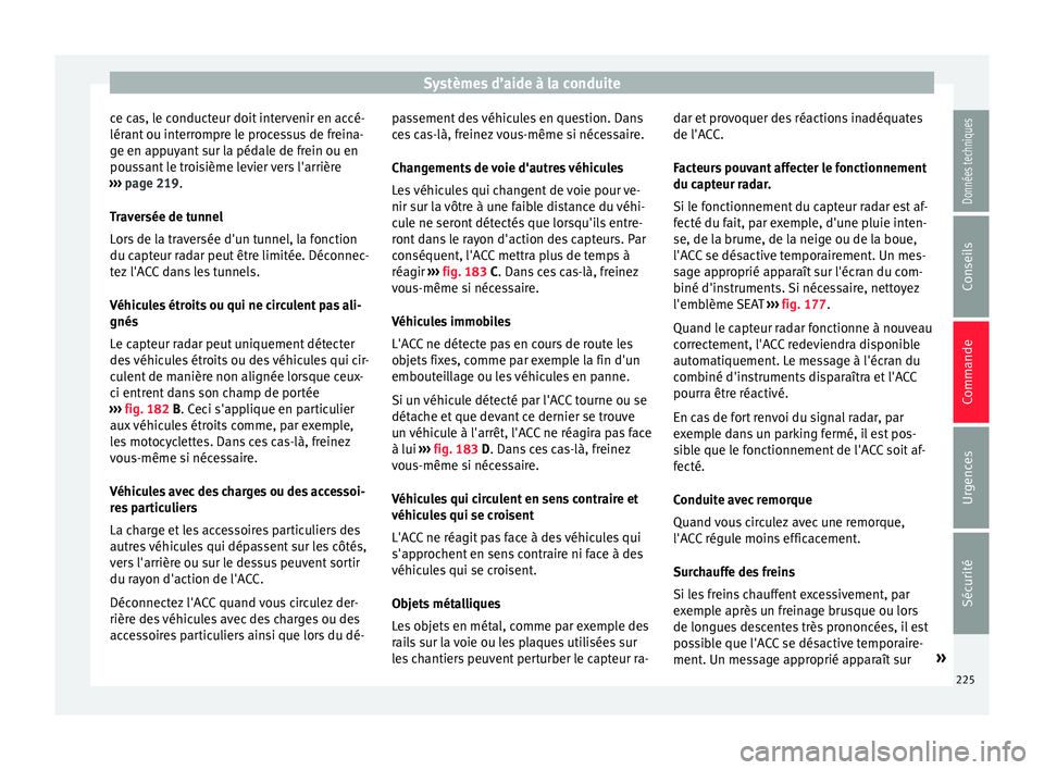 Seat Ateca 2016 Manuel du propriétaire (in French) Systèmes d’aide à la conduite
ce cas, le conducteur doit intervenir en accé-
lér ant
ou interrompre le processus de freina-
ge en appuyant sur la pédale de frein ou en
poussant le troisième l Seat Ateca 2016 Manuel du propriétaire (in French) Systèmes d’aide à la conduite
ce cas, le conducteur doit intervenir en accé-
lér ant
ou interrompre le processus de freina-
ge en appuyant sur la pédale de frein ou en
poussant le troisième l