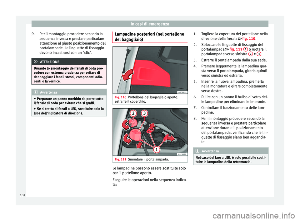 Seat Ateca 2016 Manuale del proprietario (in Italian) In casi di emergenza
Per il montaggio procedere secondo la
sequen z
a inversa e prestare particolare
attenzione al giusto posizionamento del
portalampade. Le linguette di fissaggio
devono incastrarsi Seat Ateca 2016 Manuale del proprietario (in Italian) In casi di emergenza
Per il montaggio procedere secondo la
sequen z
a inversa e prestare particolare
attenzione al giusto posizionamento del
portalampade. Le linguette di fissaggio
devono incastrarsi