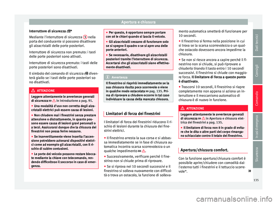 Seat Ateca 2016  Manuale del proprietario (in Italian) Apertura e chiusura
Interruttore di sicurezza *
M edi
ante l'interruttore di sicurezza  5  nella
por t

a del conducente si possono disattivare
gli alzacristalli delle porte posteriori.
Interru