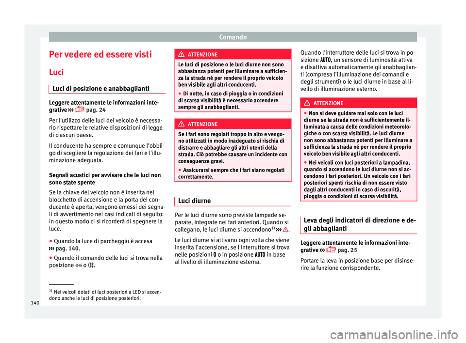 Seat Ateca 2016 Manuale del proprietario (in Italian) Comando
Per vedere ed essere visti L uc
i
Luci di posizione e anabbaglianti Leggere attentamente le informazioni inte-
gr
ativ
e ›››
pag. 24
Per l'utilizzo delle luci del veicolo è ne Seat Ateca 2016 Manuale del proprietario (in Italian) Comando
Per vedere ed essere visti L uc
i
Luci di posizione e anabbaglianti Leggere attentamente le informazioni inte-
gr
ativ
e ›››
pag. 24
Per l'utilizzo delle luci del veicolo è ne