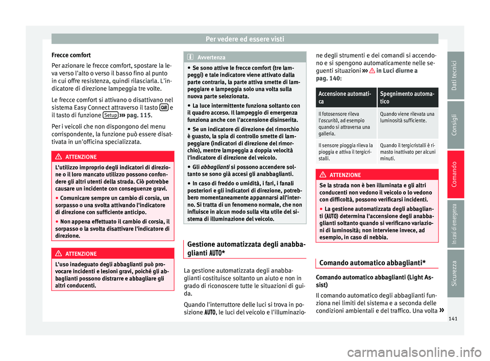 Seat Ateca 2016 Manuale del proprietario (in Italian) Per vedere ed essere visti
Frecce comfort
P er az
ionare le frecce comfort, spostare la le-
va verso l'alto o verso il basso fino al punto
in cui offre resistenza, quindi rilasciarla. L'in-
di Seat Ateca 2016 Manuale del proprietario (in Italian) Per vedere ed essere visti
Frecce comfort
P er az
ionare le frecce comfort, spostare la le-
va verso l'alto o verso il basso fino al punto
in cui offre resistenza, quindi rilasciarla. L'in-
di