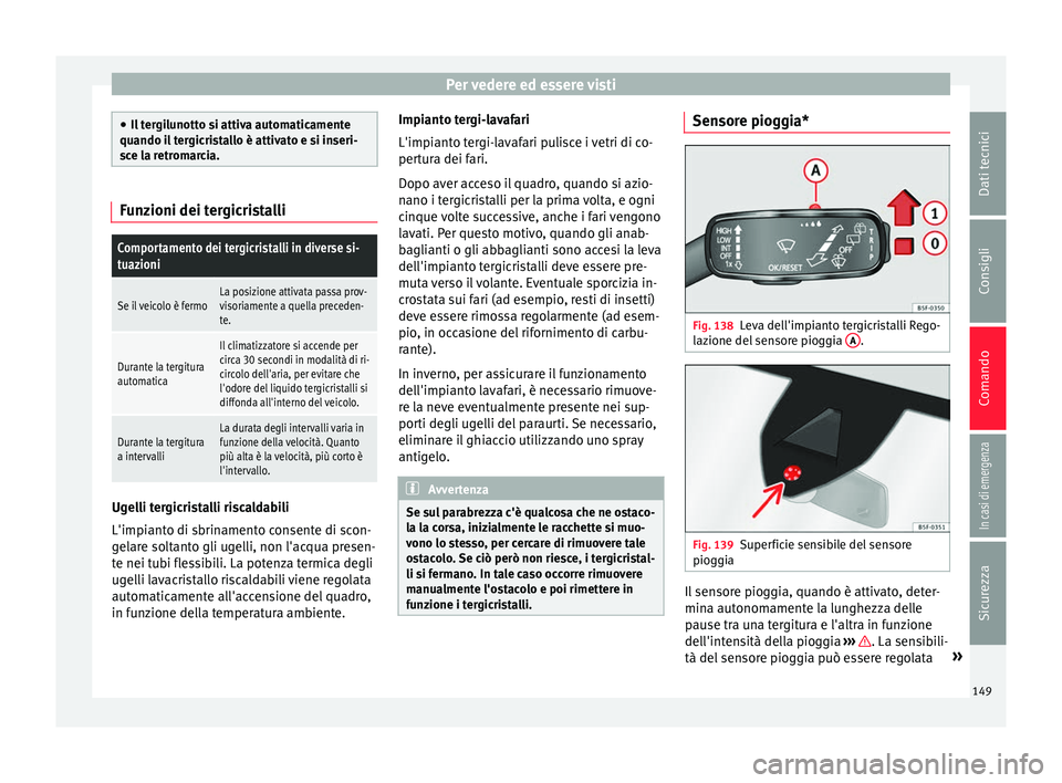 Seat Ateca 2016 Manuale del proprietario (in Italian) Per vedere ed essere visti
●
Il t
ergilunotto si attiva automaticamente
quando il tergicristallo è attivato e si inseri-
sce la retromarcia. Funzioni dei tergicristalli
Comportamento dei tergicrist Seat Ateca 2016 Manuale del proprietario (in Italian) Per vedere ed essere visti
●
Il t
ergilunotto si attiva automaticamente
quando il tergicristallo è attivato e si inseri-
sce la retromarcia. Funzioni dei tergicristalli
Comportamento dei tergicrist