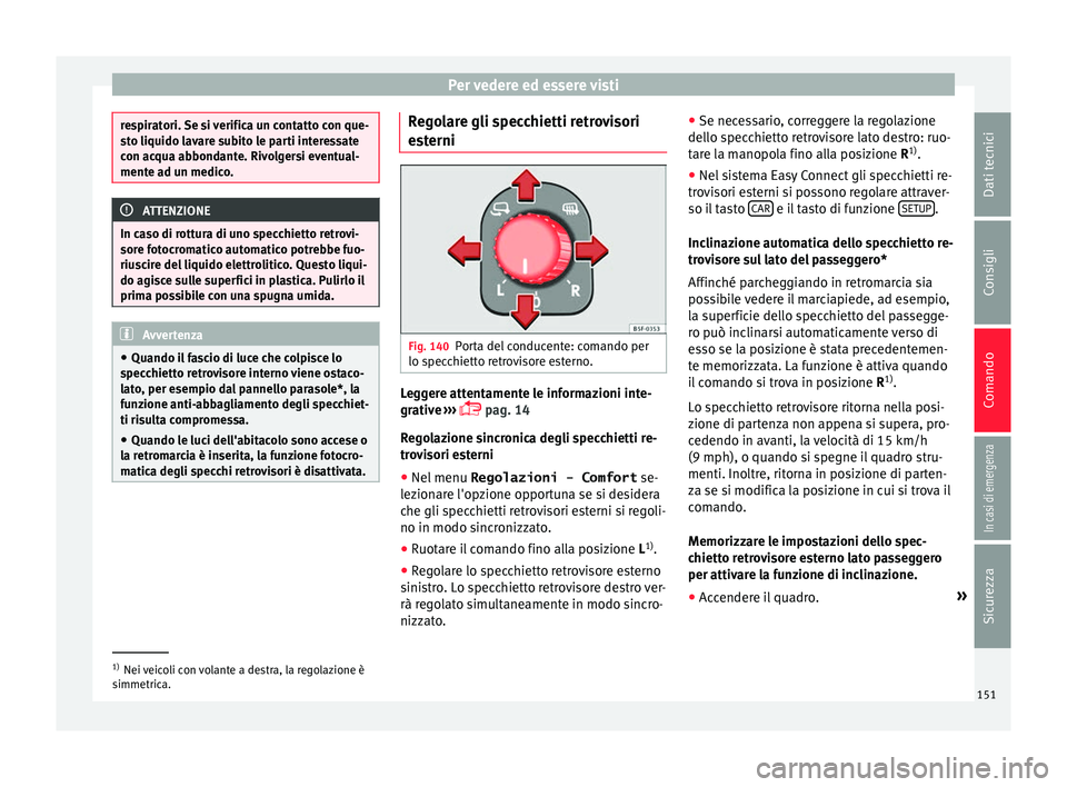 Seat Ateca 2016 Manuale del proprietario (in Italian) Per vedere ed essere visti
respiratori. Se si verifica un contatto con que-
s
t
o liquido lavare subito le parti interessate
con acqua abbondante. Rivolgersi eventual-
mente ad un medico. ATTENZIONE
I Seat Ateca 2016 Manuale del proprietario (in Italian) Per vedere ed essere visti
respiratori. Se si verifica un contatto con que-
s
t
o liquido lavare subito le parti interessate
con acqua abbondante. Rivolgersi eventual-
mente ad un medico. ATTENZIONE
I