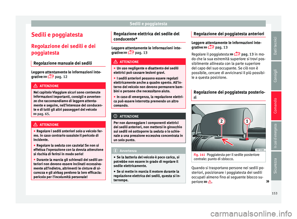 Seat Ateca 2016 Manuale del proprietario (in Italian) Sedili e poggiatesta
Sedili e poggiatesta R e
golazione dei sedili e dei
poggiatesta
Regolazione manuale dei sedili Leggere attentamente le informazioni inte-
gr
ativ
e ›››
pag. 12 ATTENZI Seat Ateca 2016 Manuale del proprietario (in Italian) Sedili e poggiatesta
Sedili e poggiatesta R e
golazione dei sedili e dei
poggiatesta
Regolazione manuale dei sedili Leggere attentamente le informazioni inte-
gr
ativ
e ›››
pag. 12 ATTENZI