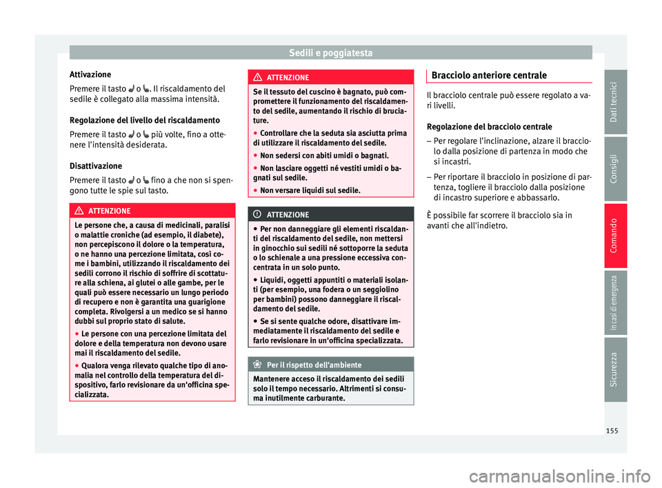 Seat Ateca 2016 Manuale del proprietario (in Italian) Sedili e poggiatesta
Attivazione
Pr emer
e il tasto o . Il riscaldamento del
sedile è collegato alla massima intensità.
Regolazione del livello del riscaldamento
Premere il tasto o Seat Ateca 2016 Manuale del proprietario (in Italian) Sedili e poggiatesta
Attivazione
Pr emer
e il tasto o . Il riscaldamento del
sedile è collegato alla massima intensità.
Regolazione del livello del riscaldamento
Premere il tasto o 