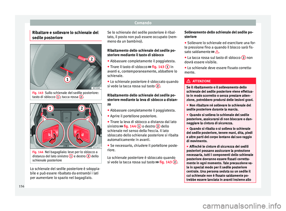 Seat Ateca 2016 Manuale del proprietario (in Italian) Comando
Ribaltare e sollevare lo schienale del
sedi l
e posteriore Fig. 143
Sullo schienale del sedile posteriore:
t a
sto di sblocco 1 ; tacca rossa
2 .
Fig. 144
Nel bagagliaio: leve per lo sblocc Seat Ateca 2016 Manuale del proprietario (in Italian) Comando
Ribaltare e sollevare lo schienale del
sedi l
e posteriore Fig. 143
Sullo schienale del sedile posteriore:
t a
sto di sblocco 1 ; tacca rossa
2 .
Fig. 144
Nel bagagliaio: leve per lo sblocc