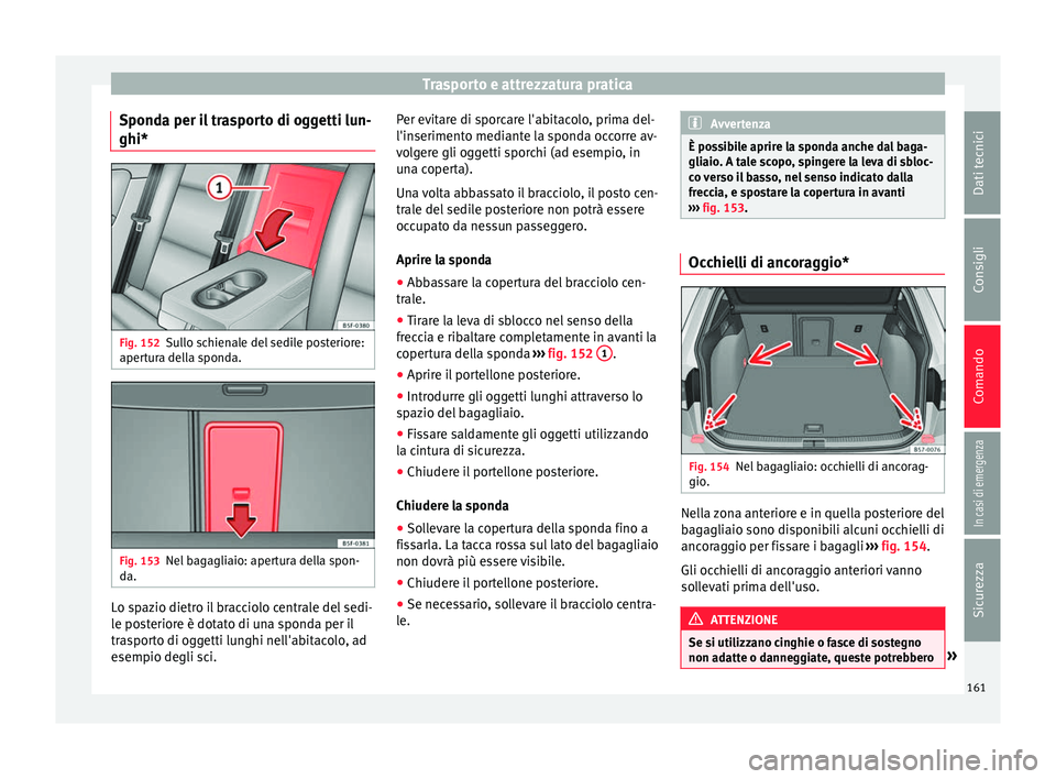 Seat Ateca 2016 Manuale del proprietario (in Italian) Trasporto e attrezzatura pratica
Sponda per il trasporto di oggetti lun-
ghi* Fig. 152
Sullo schienale del sedile posteriore:
aper t
ura della sponda. Fig. 153
Nel bagagliaio: apertura della spon-
d a Seat Ateca 2016 Manuale del proprietario (in Italian) Trasporto e attrezzatura pratica
Sponda per il trasporto di oggetti lun-
ghi* Fig. 152
Sullo schienale del sedile posteriore:
aper t
ura della sponda. Fig. 153
Nel bagagliaio: apertura della spon-
d a