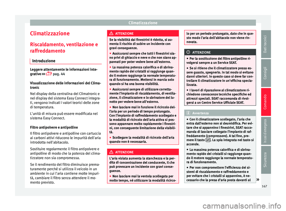 Seat Ateca 2016 Manuale del proprietario (in Italian) Climatizzazione
Climatizzazione
Ri s
caldamento, ventilazione e
raffreddamento
Introduzione Leggere attentamente le informazioni inte-
gr
ativ
e ›››
pag. 44
Visualizzazione delle informazi Seat Ateca 2016 Manuale del proprietario (in Italian) Climatizzazione
Climatizzazione
Ri s
caldamento, ventilazione e
raffreddamento
Introduzione Leggere attentamente le informazioni inte-
gr
ativ
e ›››
pag. 44
Visualizzazione delle informazi