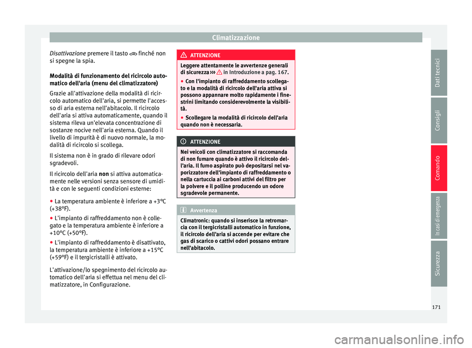 Seat Ateca 2016 Manuale del proprietario (in Italian) Climatizzazione
Disattivazione pr emer
e il tasto finché non
si spegne la spia.
Modalità di funzionamento del ricircolo auto-
matico dell'aria (menu del climatizzatore)
Grazie all'attiva Seat Ateca 2016 Manuale del proprietario (in Italian) Climatizzazione
Disattivazione pr emer
e il tasto finché non
si spegne la spia.
Modalità di funzionamento del ricircolo auto-
matico dell'aria (menu del climatizzatore)
Grazie all'attiva
