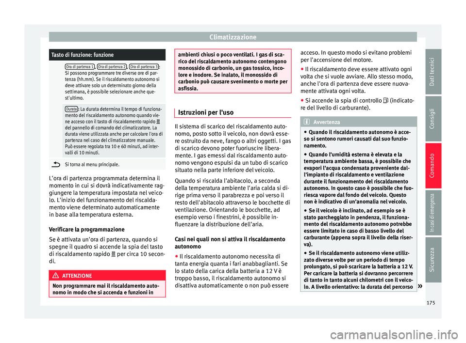 Seat Ateca 2016 Manuale del proprietario (in Italian) ClimatizzazioneTasto di funzione: funzione
Ora di partenza 1,
Ora di partenza 2, Ora di partenza 3:
Si possono programmare tre diverse ore di par-
tenza (hh.mm). Se il riscaldamento autonomo si
deve Seat Ateca 2016 Manuale del proprietario (in Italian) ClimatizzazioneTasto di funzione: funzione
Ora di partenza 1,
Ora di partenza 2, Ora di partenza 3:
Si possono programmare tre diverse ore di par-
tenza (hh.mm). Se il riscaldamento autonomo si
deve