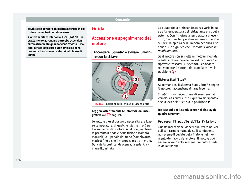 Seat Ateca 2016 Manuale del proprietario (in Italian) Comando
dovrà corrispondere all'incirca al tempo in cui
i
l
riscaldamento è restato acceso.
● A temperature inferiori a +5°C (+41°F) il ri-
sc
aldamento autonomo potrebbe accendersi
automa Seat Ateca 2016 Manuale del proprietario (in Italian) Comando
dovrà corrispondere all'incirca al tempo in cui
i
l
riscaldamento è restato acceso.
● A temperature inferiori a +5°C (+41°F) il ri-
sc
aldamento autonomo potrebbe accendersi
automa