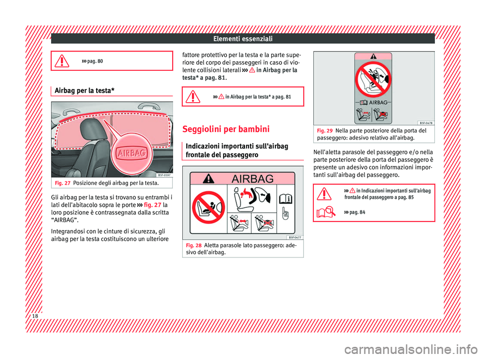 Seat Ateca 2016  Manuale del proprietario (in Italian) Elementi essenziali
›››  pag. 80 Airbag per la testa*
Fig. 27
Posizione degli airbag per la testa. Gli airbag per la testa si trovano su entrambi i
l
ati del

l'abitacolo sopra le porte  