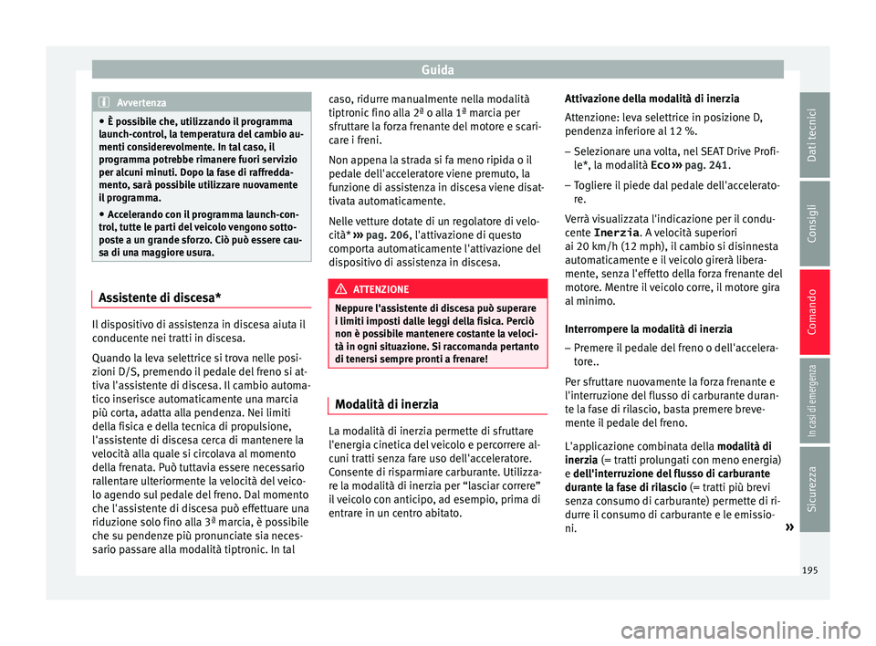 Seat Ateca 2016 Manuale del proprietario (in Italian) Guida
Avvertenza
● È po s
sibile che, utilizzando il programma
launch-control, la temperatura del cambio au-
menti considerevolmente. In tal caso, il
programma potrebbe rimanere fuori servizio
per Seat Ateca 2016 Manuale del proprietario (in Italian) Guida
Avvertenza
● È po s
sibile che, utilizzando il programma
launch-control, la temperatura del cambio au-
menti considerevolmente. In tal caso, il
programma potrebbe rimanere fuori servizio
per