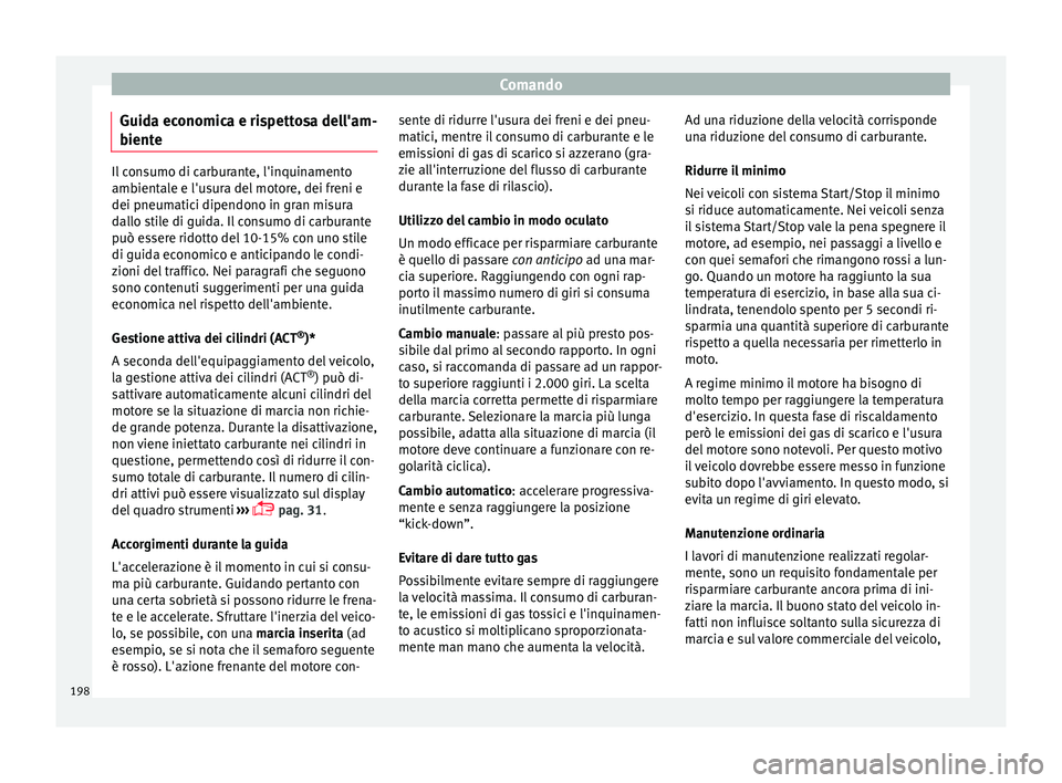 Seat Ateca 2016 Manuale del proprietario (in Italian) Comando
Guida economica e rispettosa dell'am-
b ient
e Il consumo di carburante, l'inquinamento
amb
ient
ale e l'usura del motore, dei freni e
dei pneumatici dipendono in gran misura
dall Seat Ateca 2016 Manuale del proprietario (in Italian) Comando
Guida economica e rispettosa dell'am-
b ient
e Il consumo di carburante, l'inquinamento
amb
ient
ale e l'usura del motore, dei freni e
dei pneumatici dipendono in gran misura
dall