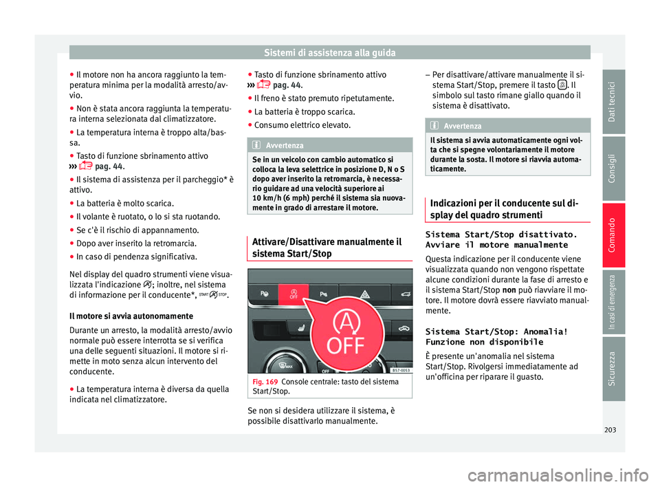 Seat Ateca 2016 Manuale del proprietario (in Italian) Sistemi di assistenza alla guida
● Il mot
ore non ha ancora raggiunto la tem-
peratura minima per la modalità arresto/av-
vio.
● Non è stata ancora raggiunta la temperatu-
ra int
erna seleziona Seat Ateca 2016 Manuale del proprietario (in Italian) Sistemi di assistenza alla guida
● Il mot
ore non ha ancora raggiunto la tem-
peratura minima per la modalità arresto/av-
vio.
● Non è stata ancora raggiunta la temperatu-
ra int
erna seleziona