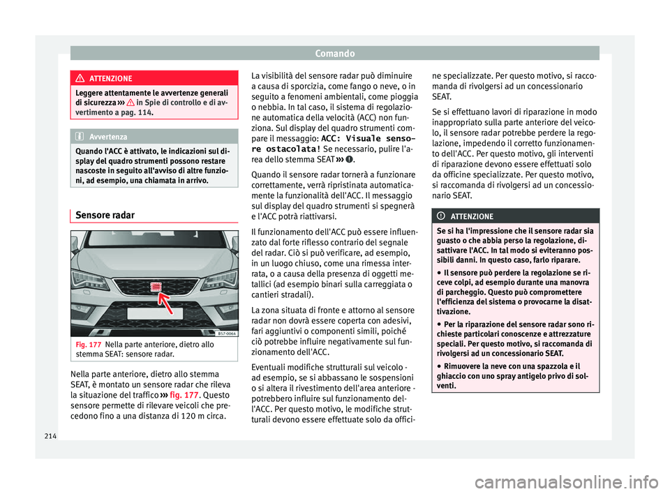 Seat Ateca 2016 Manuale del proprietario (in Italian) Comando
ATTENZIONE
Leggere attentamente le avvertenze generali
di s ic
urezza ››› in Spie di controllo e di av-
v er
timento a pag. 114. Avvertenza
Quando l'ACC è attivato, le indicazion Seat Ateca 2016 Manuale del proprietario (in Italian) Comando
ATTENZIONE
Leggere attentamente le avvertenze generali
di s ic
urezza ››› in Spie di controllo e di av-
v er
timento a pag. 114. Avvertenza
Quando l'ACC è attivato, le indicazion