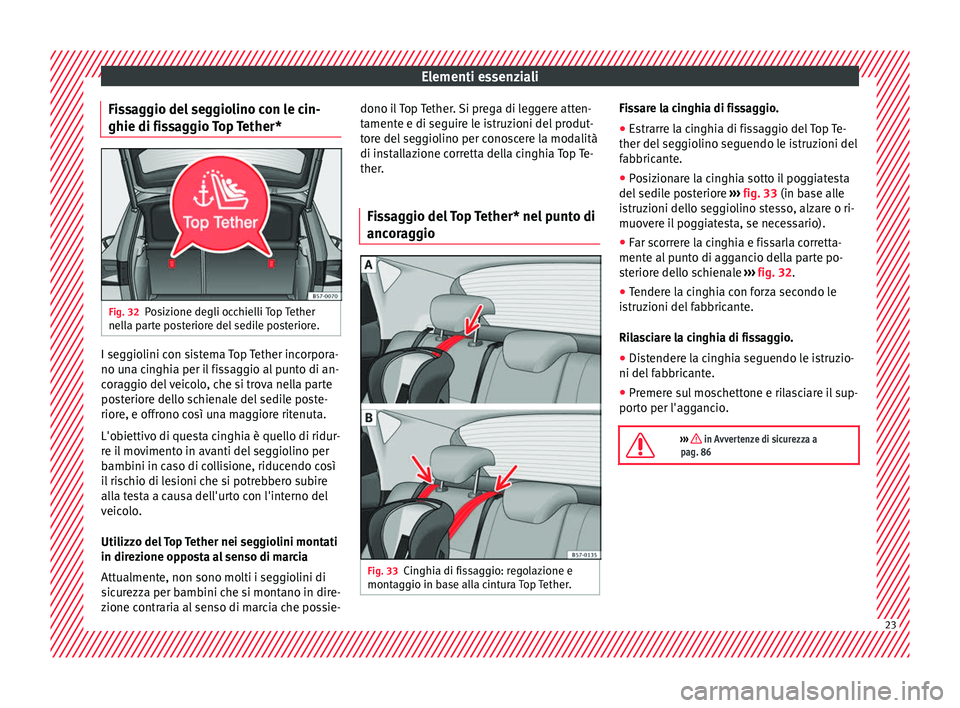 Seat Ateca 2016 Manuale del proprietario (in Italian) Elementi essenziali
Fissaggio del seggiolino con le cin-
ghie di fi s
saggio Top Tether*Fig. 32
Posizione degli occhielli Top Tether
nel l
a parte posteriore del sedile posteriore. I seggiolini con s Seat Ateca 2016 Manuale del proprietario (in Italian) Elementi essenziali
Fissaggio del seggiolino con le cin-
ghie di fi s
saggio Top Tether*Fig. 32
Posizione degli occhielli Top Tether
nel l
a parte posteriore del sedile posteriore. I seggiolini con s