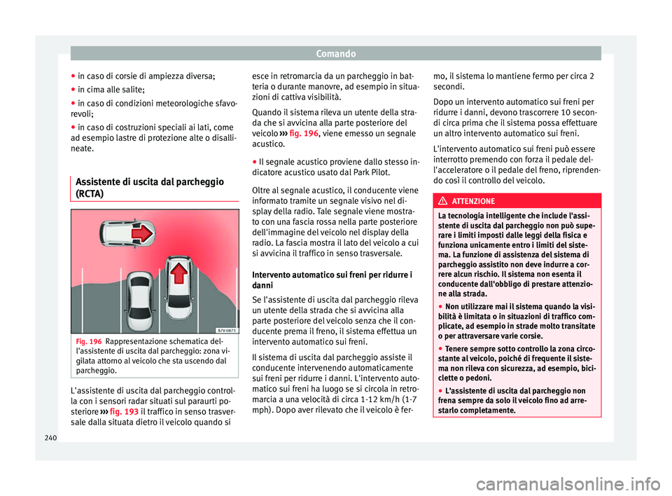 Seat Ateca 2016 Manuale del proprietario (in Italian) Comando
● in c a
so di corsie di ampiezza diversa;
● in cima alle salite;
● in caso di condizioni meteorologiche sfavo-
rev
oli;
● in caso di costruzioni speciali ai lati, come
ad e
sempio l Seat Ateca 2016 Manuale del proprietario (in Italian) Comando
● in c a
so di corsie di ampiezza diversa;
● in cima alle salite;
● in caso di condizioni meteorologiche sfavo-
rev
oli;
● in caso di costruzioni speciali ai lati, come
ad e
sempio l
