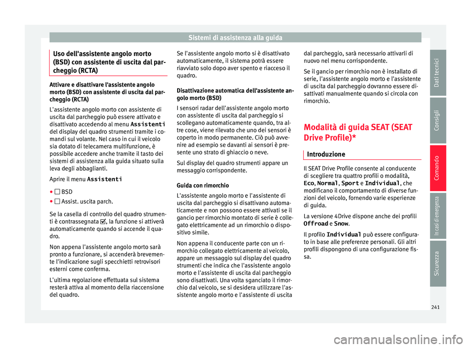 Seat Ateca 2016 Manuale del proprietario (in Italian) Sistemi di assistenza alla guida
Uso dell'assistente angolo morto
(BSD) c on a
ssistente di uscita dal par-
cheggio (RCTA) Attivare e disattivare l'assistente angolo
mor
t
o (BSD) con assiste Seat Ateca 2016 Manuale del proprietario (in Italian) Sistemi di assistenza alla guida
Uso dell'assistente angolo morto
(BSD) c on a
ssistente di uscita dal par-
cheggio (RCTA) Attivare e disattivare l'assistente angolo
mor
t
o (BSD) con assiste