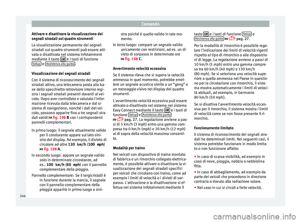 Seat Ateca 2016 Manuale del proprietario (in Italian) Comando
Attivare e disattivare la visualizzazione dei
se gn
ali stradali sul quadro strumenti
La visualizzazione permanente dei segnali
stradali sul quadro strumenti può essere atti-
vata o disattiva Seat Ateca 2016 Manuale del proprietario (in Italian) Comando
Attivare e disattivare la visualizzazione dei
se gn
ali stradali sul quadro strumenti
La visualizzazione permanente dei segnali
stradali sul quadro strumenti può essere atti-
vata o disattiva