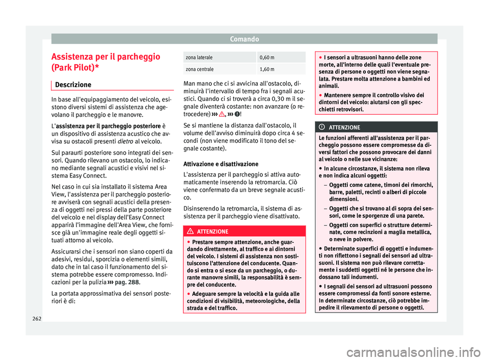 Seat Ateca 2016 Manuale del proprietario (in Italian) Comando
Assistenza per il parcheggio
(P ark
Pilot)*
Descrizione In base all'equipaggiamento del veicolo, esi-
s
t
ono diversi sistemi di assistenza che age-
volano il parcheggio e le manovre.
L& Seat Ateca 2016 Manuale del proprietario (in Italian) Comando
Assistenza per il parcheggio
(P ark
Pilot)*
Descrizione In base all'equipaggiamento del veicolo, esi-
s
t
ono diversi sistemi di assistenza che age-
volano il parcheggio e le manovre.
L&