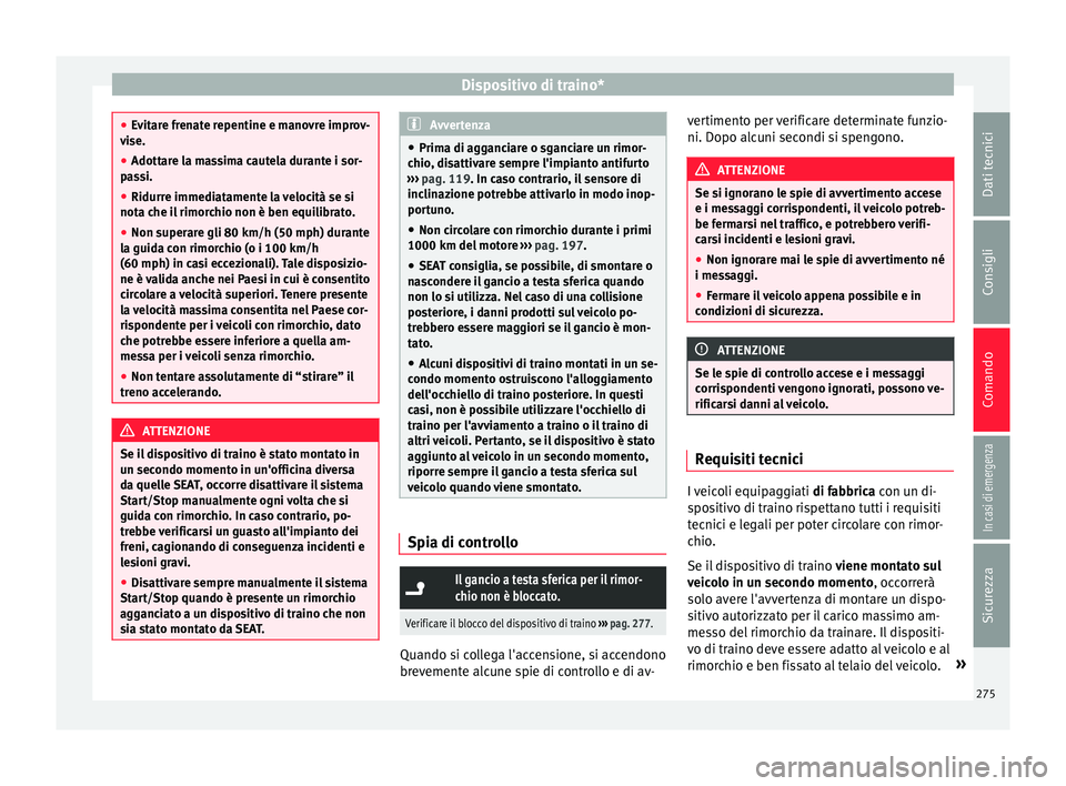 Seat Ateca 2016  Manuale del proprietario (in Italian) Dispositivo di traino*
●
Ev
itare frenate repentine e manovre improv-
vise.
● Adottare la massima cautela durante i sor-
pa
 ssi.
● Ridurre immediatamente la velocità se si
nota c
 he il rimorc