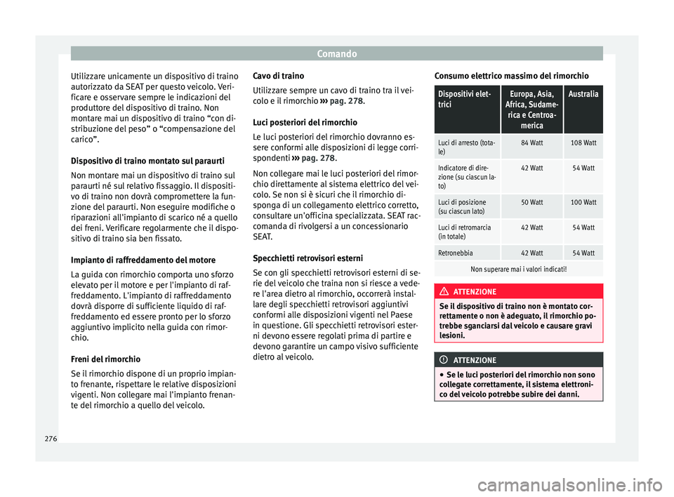 Seat Ateca 2016  Manuale del proprietario (in Italian) Comando
Utilizzare unicamente un dispositivo di traino
aut orizz
ato da SEAT per questo veicolo. Veri-
ficare e osservare sempre le indicazioni del
produttore del dispositivo di traino. Non
montare ma