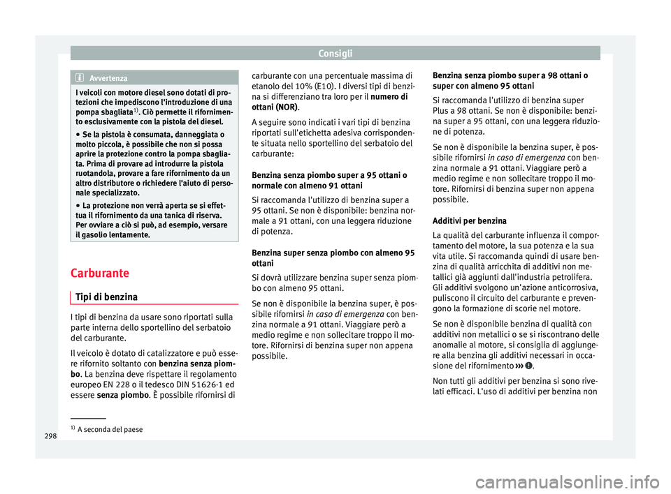 Seat Ateca 2016  Manuale del proprietario (in Italian) Consigli
Avvertenza
I veicoli con motore diesel sono dotati di pro-
t ez
ioni che impediscono l'introduzione di una
pompa sbagliata 1)
. Ciò permette il rifornimen-
to esclusivamente con la pisto