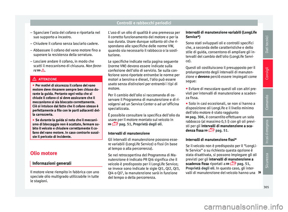 Seat Ateca 2016 Manuale del proprietario (in Italian) Controlli e rabbocchi periodici
– Sg anc
iare l'asta del cofano e riportarla nel
suo supporto a incastro.
– Chiudere il cofano senza lasciarlo cadere.
– Abbassare il cofano del vano motore f Seat Ateca 2016 Manuale del proprietario (in Italian) Controlli e rabbocchi periodici
– Sg anc
iare l'asta del cofano e riportarla nel
suo supporto a incastro.
– Chiudere il cofano senza lasciarlo cadere.
– Abbassare il cofano del vano motore f