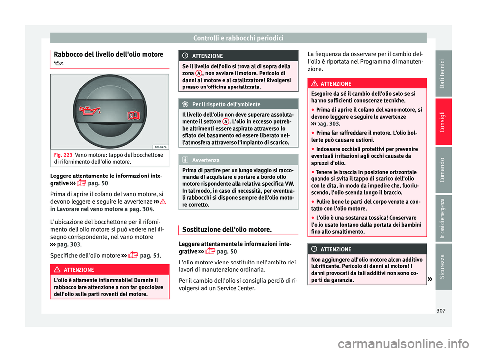 Seat Ateca 2016 Manuale del proprietario (in Italian) Controlli e rabbocchi periodici
Rabbocco del livello dell'olio motore
Fig. 223
Vano motore: tappo del bocchettone
di rif orniment
o dell'olio motore. Leggere attentamente le informazioni i Seat Ateca 2016 Manuale del proprietario (in Italian) Controlli e rabbocchi periodici
Rabbocco del livello dell'olio motore
Fig. 223
Vano motore: tappo del bocchettone
di rif orniment
o dell'olio motore. Leggere attentamente le informazioni i