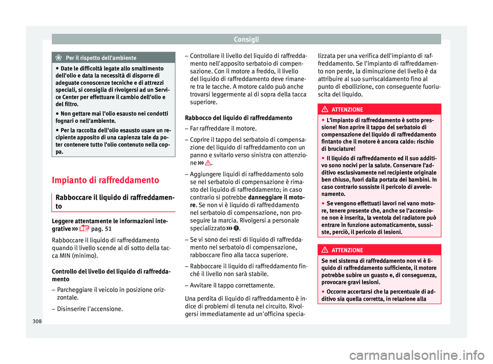 Seat Ateca 2016 Manuale del proprietario (in Italian) Consigli
Per il rispetto dell'ambiente
● Dat e l
e difficoltà legate allo smaltimento
dell'olio e data la necessità di disporre di
adeguate conoscenze tecniche e di attrezzi
speciali, si c Seat Ateca 2016 Manuale del proprietario (in Italian) Consigli
Per il rispetto dell'ambiente
● Dat e l
e difficoltà legate allo smaltimento
dell'olio e data la necessità di disporre di
adeguate conoscenze tecniche e di attrezzi
speciali, si c