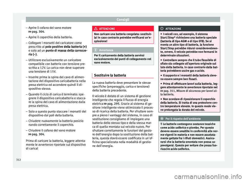 Seat Ateca 2016 Manuale del proprietario (in Italian) Consigli
– Aprir e i
l cofano del vano motore
››› pag. 304.
– Aprire il coperchio della batteria.
– Collegare i morsetti del caricatore come
pre
scritto al polo positivo della batteria Seat Ateca 2016 Manuale del proprietario (in Italian) Consigli
– Aprir e i
l cofano del vano motore
››› pag. 304.
– Aprire il coperchio della batteria.
– Collegare i morsetti del caricatore come
pre
scritto al polo positivo della batteria