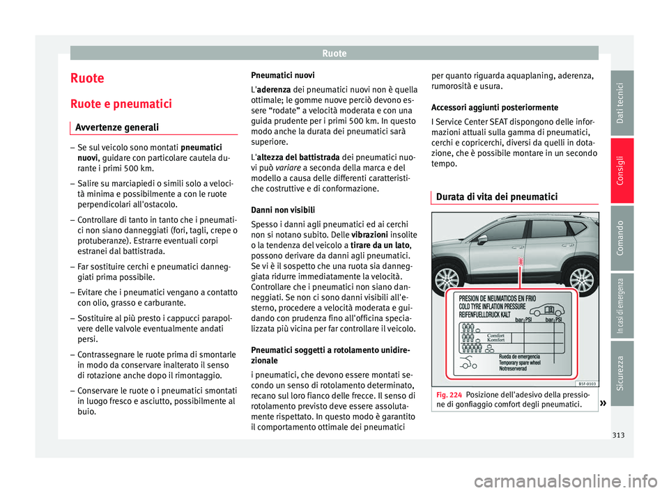 Seat Ateca 2016 Manuale del proprietario (in Italian) Ruote
Ruote
R uot
e e pneumatici
Avvertenze generali –
Se sul veicolo sono montati pneumatic
i
nuovi, guidare con particolare cautela du-
rante i primi 500 km.
– Salire su marciapiedi o simili s Seat Ateca 2016 Manuale del proprietario (in Italian) Ruote
Ruote
R uot
e e pneumatici
Avvertenze generali –
Se sul veicolo sono montati pneumatic
i
nuovi, guidare con particolare cautela du-
rante i primi 500 km.
– Salire su marciapiedi o simili s
